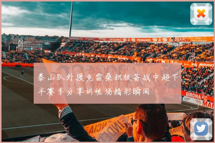 泰山队外援克雷桑积极备战中超下半赛季分享训练场精彩瞬间