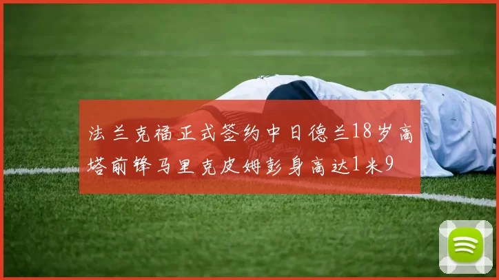 法兰克福正式签约中日德兰18岁高塔前锋马里克皮姆彭身高达1米9